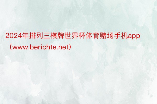 2024年排列三棋牌世界杯体育赌场手机app（www.berichte.net）