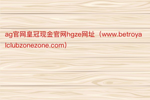 ag官网皇冠现金官网hgze网址（www.betroyalclubzonezone.com）