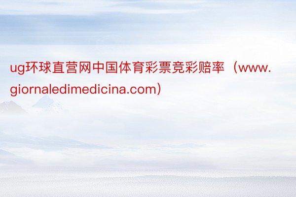 ug环球直营网中国体育彩票竞彩赔率（www.giornaledimedicina.com）