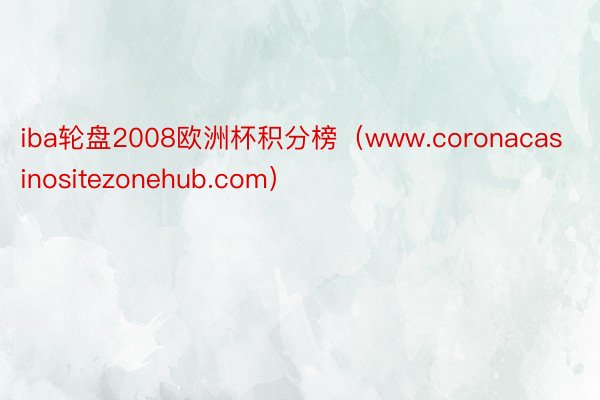 iba轮盘2008欧洲杯积分榜（www.coronacasinositezonehub.com）