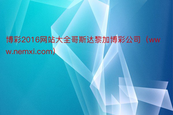 博彩2016网站大全哥斯达黎加博彩公司（www.nemxi.com）